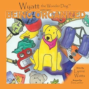 Paperback Wyatt the Wonder Dog: Learns About Being Organized (Wyatt the Wonder Dog Book Series) Book