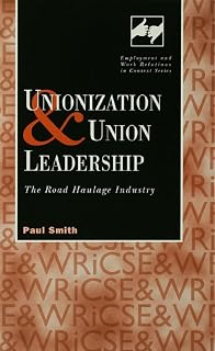 Unionization and Union Leadership: The Road Haulage Industry (Routledge Studies in Employment and Work Relations in Context)