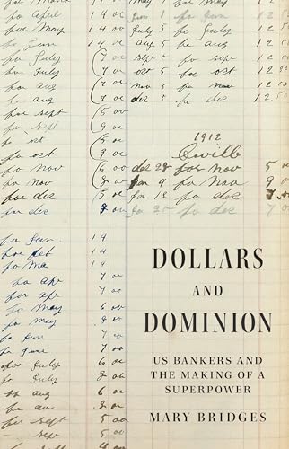 Dollars and Dominion: US Bankers and the Making of a Superpower (America in the World)