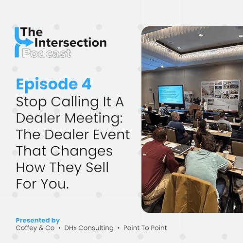 The Intersection - Episode 4: Stop Calling It A Dealer Meeting: The Dealer Event That Changes How They Sell For You.