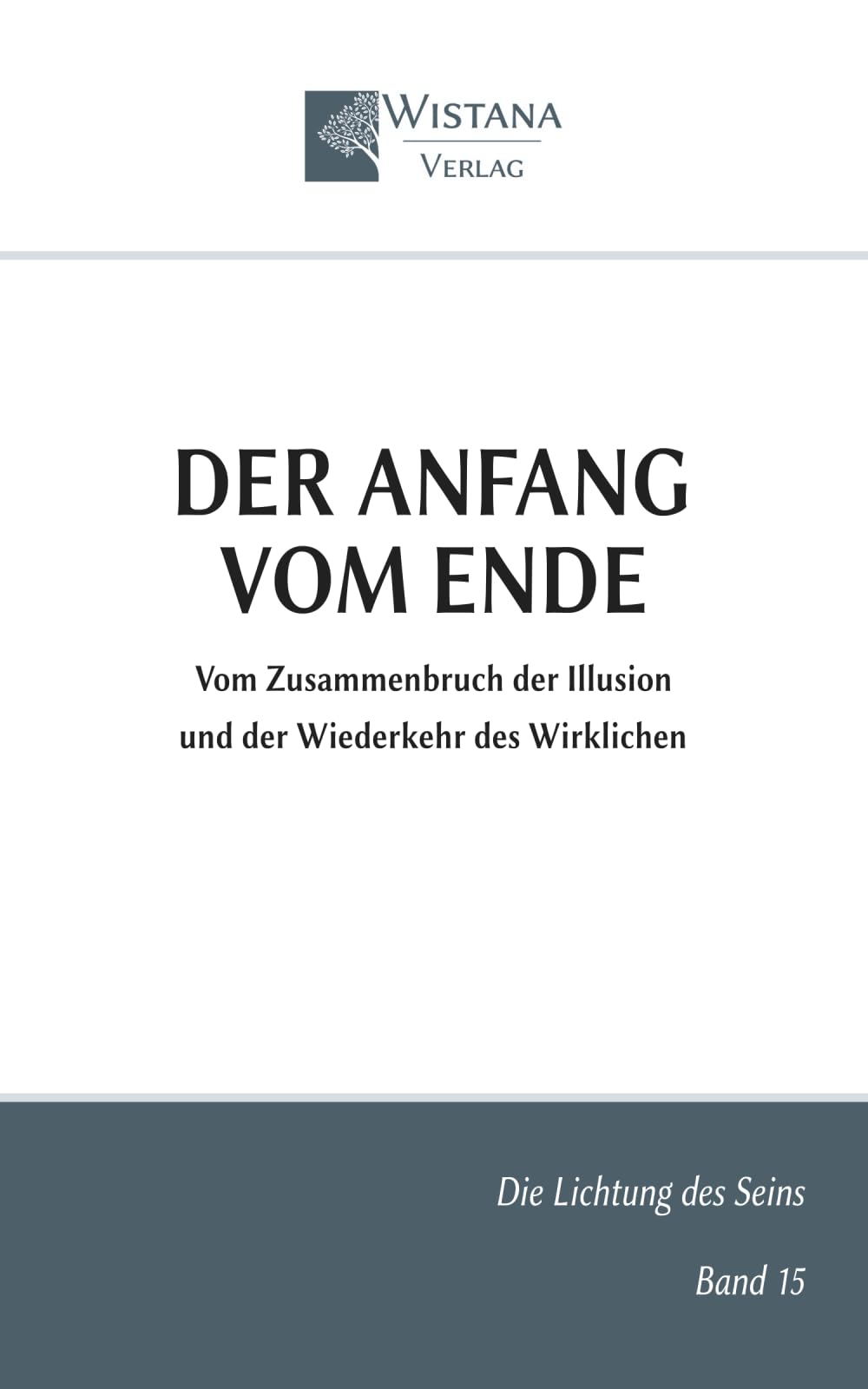 Der Anfang vom Ende: Vom Zusammenbruch der Illusion und der Wiederkehr des Wirklichen (Die Lichtung des Seins)