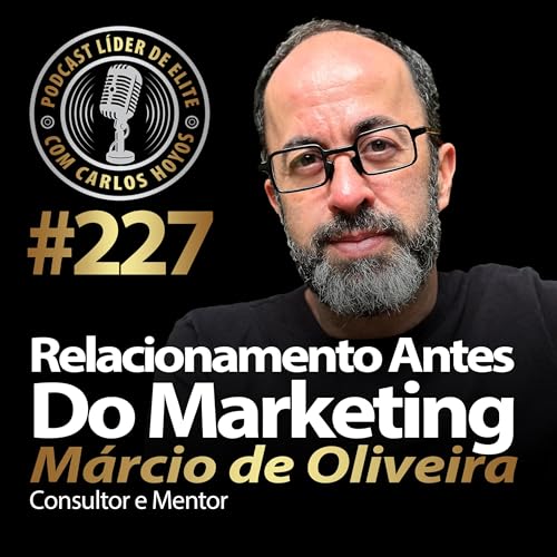 #227 - Relacionamento Antes Do Marketing Com M&aacute;rcio Oliveira