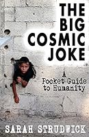 The Big Cosmic Joke: A Pocket Guide to Humanity 1492390232 Book Cover