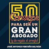 50 consejos para ser un gran abogado [50 Tips for Being a Great Lawyer]: Y de regalo: el arreglo