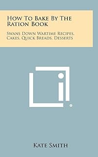 How To Bake By The Ration Book: Swans Down Wartime Recipes, Cakes, Quick Breads, Desserts