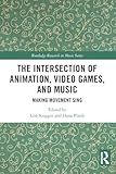 The Intersection of Animation, Video Games, and Music (Routledge Research in Music)