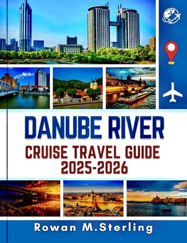 DANUBE RIVER CRUISE TRAVEL GUIDE 2025-2026 (Full Color): A Comprehensive Companion to Exploring Historic Cities, Scenic Routes, and Immersive Experiences Along Central Europe's Iconic Waterways