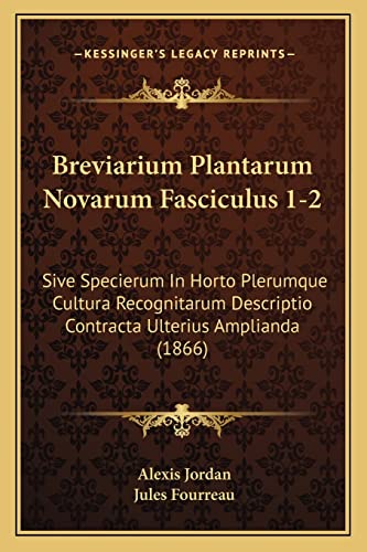 Breviarium Plantarum Novarum Fasciculus 1-2: Sive Specierum In Horto Plerumque Cultura Recognitarum Descriptio Contracta Ulterius Amplianda (1866) (English and Latin Edition)