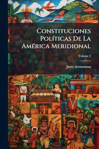 Constituciones Políticas De La América Meridional; Volume 2 (Spanish Edition)