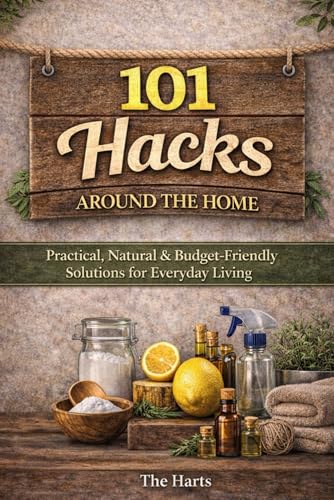 101 Hacks Around the Home: Practical, Natural, and Budget Friendly
