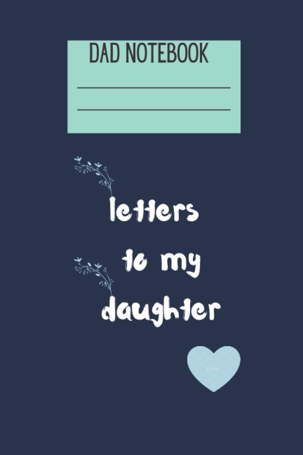 letters to my daughter from dad: father daughter lined journal for fathers 6x9 inches 120 pages