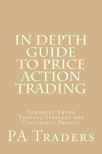 In Depth Guide to Price Action Trading: Powerful Swing Trading Strategy for Consistent Profits