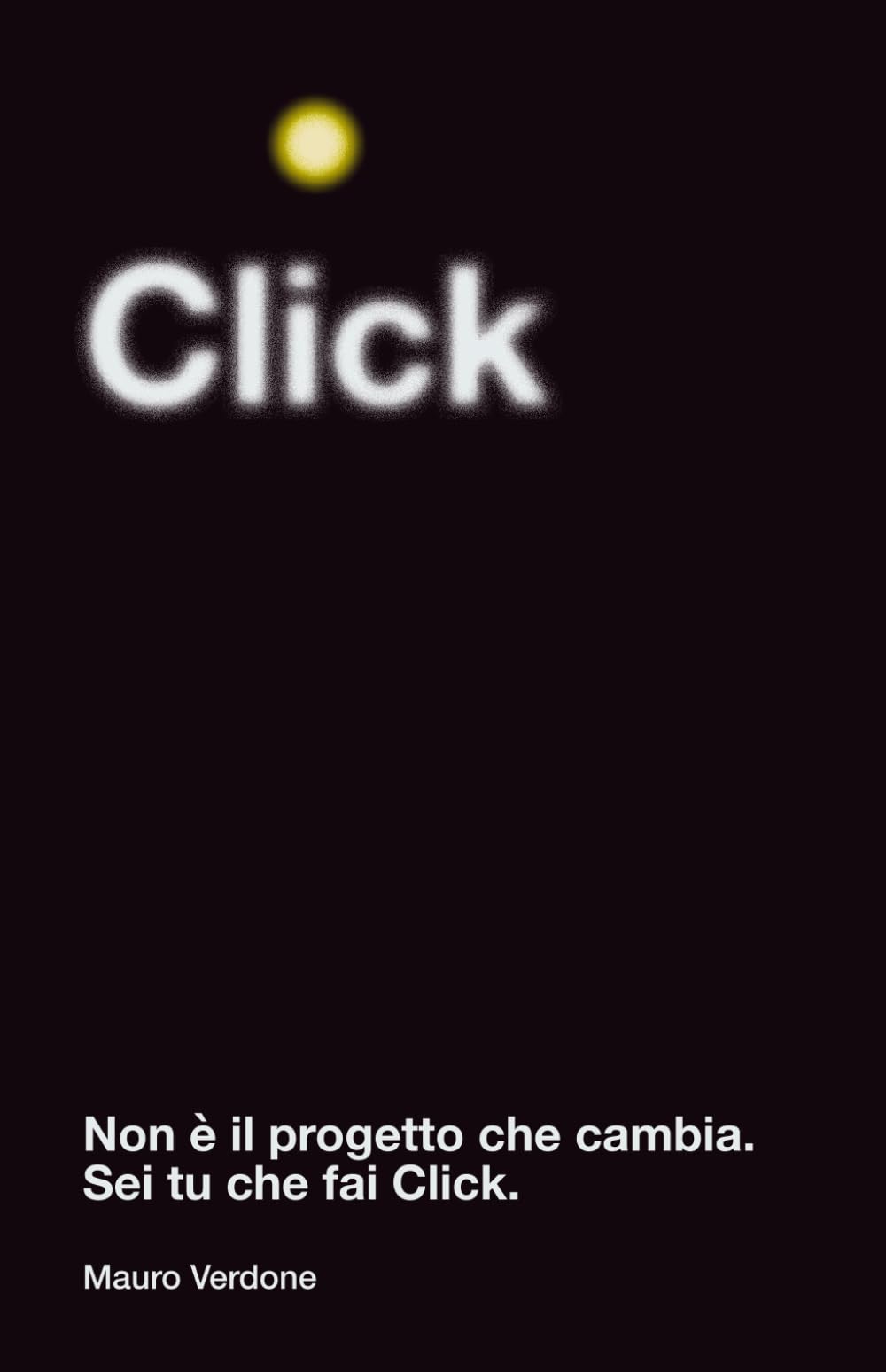 CLICK: NON È IL PROGETTO CHE CAMBIA. SEI TU CHE FAI CLICK.
