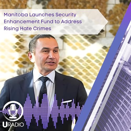 U Radio News: Manitoba Launches Security Enhancement Fund to Address Rising Hate Crimes
