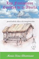Los Fantasticos Cuentos de La Abuela: Poniendole Alas a la Imaginacion 1533325332 Book Cover