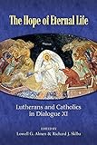 The Hope of Eternal Life: Lutherans and Catholics in Dialogue XI (Lutheran/Roman Catholic Dialog, 11)