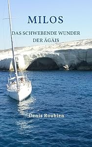 Milos. Das schwebende Wunder der Ägäis: Ein etwas anderer Griechenland Reiseführer (Reisen in Kultur und Landschaft 47)