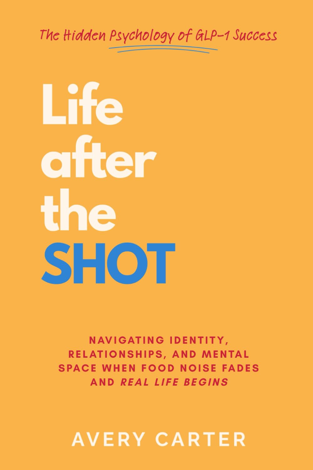 Life After The Shot: The Hidden Psychology of GLP-1 Success: Navigating Identity, Relationships, and Mental Space After GLP-1 Weight Loss — When Food ... Real Life Begins (The GLP-1 Living Series)