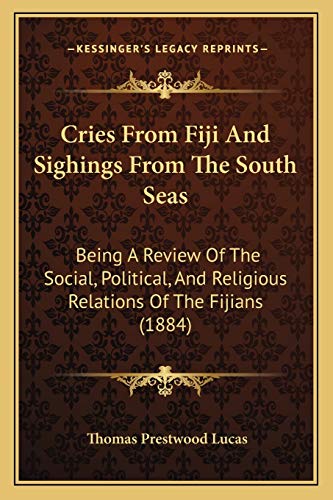 Cries From Fiji And Sighings From The South Seas: Being A Review Of The Social, Political, And Religious Relations Of The Fijians (1884)