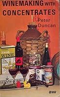 Winemaking with concentrates: A practical guide to good winemaking and the production of enjoyable wine from grape and other popular fruit juice concentrates 0900841443 Book Cover