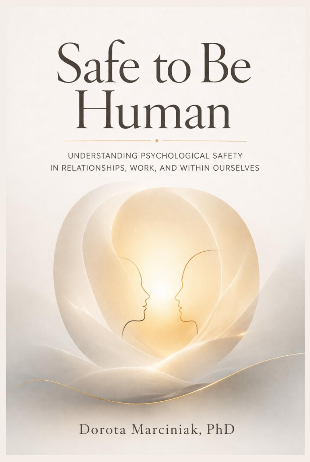 Safe to Be Human: Understanding Psychological Safety in Relationships, Work, and Within Ourselves