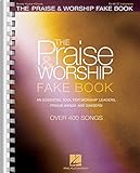 The Praise & Worship Fake Book: An Essential Tool for Worship Leaders, Praise Bands and Singers!