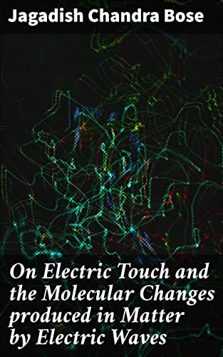 On Electric Touch and the Molecular Changes produced in Matter by Electric Waves: Exploring Electric Waves and Molecular Transformations