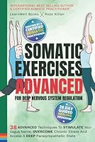 Somatic Exercises – Advanced – For Deep Nervous System Regulation: 38 Advanced Techniques To Stimulate Your Vagus Nerve, Overcome Chronic Stress And ... A Deep Parasympathetic State 1923496026 Book Cover