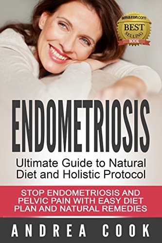 Endometriosis Ultimate Guide To Diet And Holistic Protocol Stop Endometriosis And Pelvic Pain With Easy Diet Plan And Natural Remedies Endometriosis Diet And Pelvic Pain Natural Cures Kindle Edition By Cook