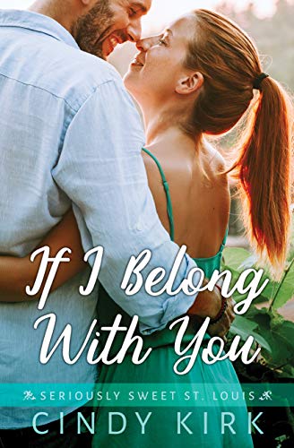 If I Belong With You: A Sweet and Engaging Christian Romance (Seriously Sweet St Louis Book 1) by [Cindy Kirk]