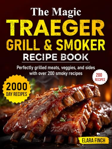 The Magic Traeger Grill & Smoker Recipe Book: Perfectly grilled