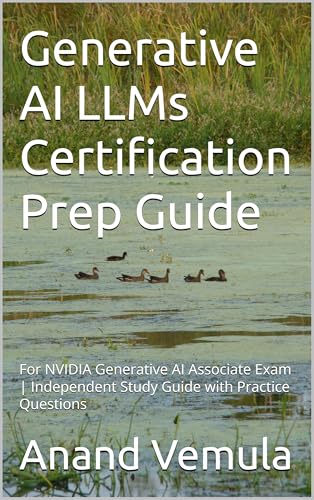 Generative AI LLMs Certification Prep Guide: For NVIDIA Generative AI Associate Exam | Independent Study Guide with Practice Questions