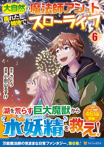 大自然の魔法師アシュト、廃れた領地でスローライフ (6) (アルファポリスCOMICS)