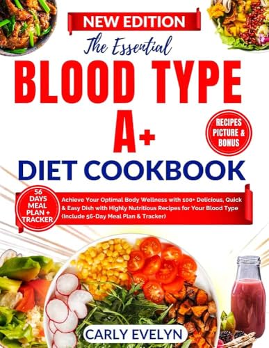 THE ESSENTIAL BLOOD TYPE A+ DIET COOKBOOK: Achieve Your Optimal Body Wellness with 100+ Delicious, Quick & Easy Dish with Highly Nutritious Recipes for ... (THE ESSENTIAL BLOOD TYPE COOKBOOK SERIES)