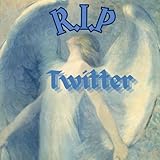  R.I.P Twitter