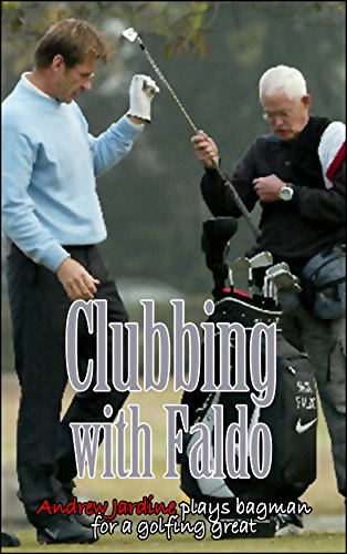 Clubbing with Faldo: Andrew Jardine plays bagman for a golfing great (English Edition) - Jardine, Andrew