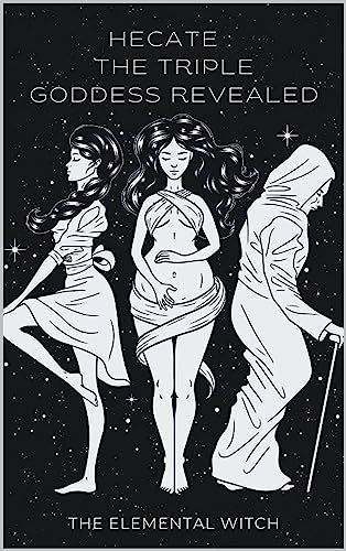 Hecate: : The Triple Goddess Revealed (English Edition)