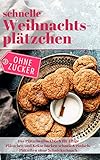  Schnelle Weihnachtsplätzchen ohne Zucker – Das Plätzchenbackbuch für Eilige: Plätzchen und Kekse backen schnell & einfach: Plätzchen ohne Schnickschnack (Backen - die besten Rezepte)