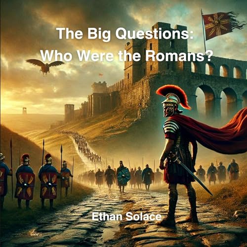 The Big Questions: Who Were the Romans? by Ethan Solace episode artwork