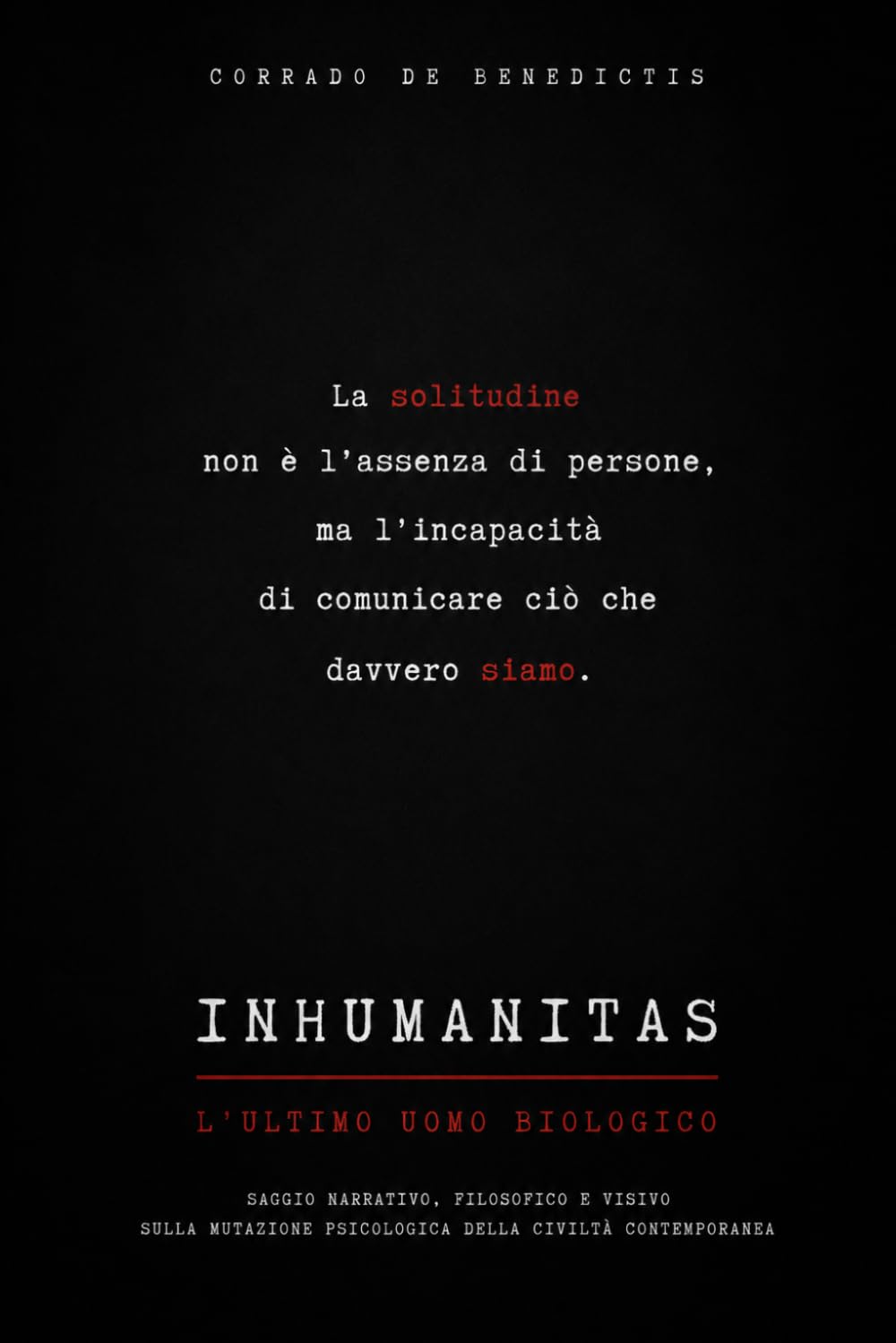 INHUMANITAS - L’ULTIMO UOMO BIOLOGICO: Saggio narrativo, filosofico e visivo sulla mutazione psicologica della civiltà contemporanea
