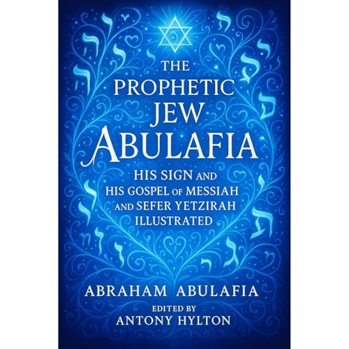 The Prophetic Jew Abulafia, His Sign and His Gospel of Messiah and Sefer Yetzira Illustrated Audiobook By Abraham Abulafia co