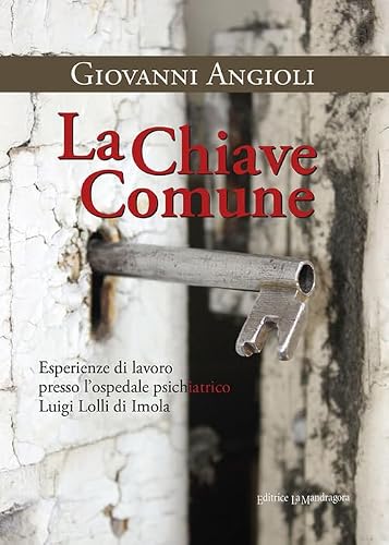 La Chiave Comune. Esperienze Di Lavoro Presso L'Ospedale Psichiatrico Luigi Lolli Di Imola