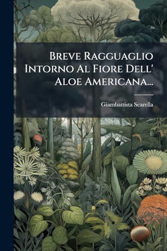 Breve Ragguaglio Intorno Al Fiore Dell' Aloe Americana... (Italian Edition)