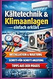 „Kältetechnik & Klimaanlagen einfach erklärt“: „Einfach erklärt: Installation, Wartung und Reparatur mit Schritt-für-Schritt Anleitung für Einsteiger und Profis“