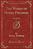  The Works of Henry Fielding, Vol. 6: Miscellanies (Classic Reprint)