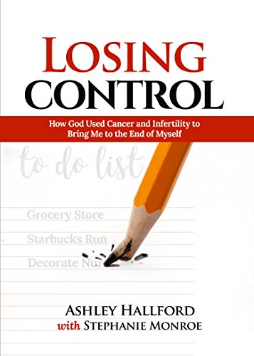 Losing Control: How God Used Cancer and Infertility to Bring Me to the