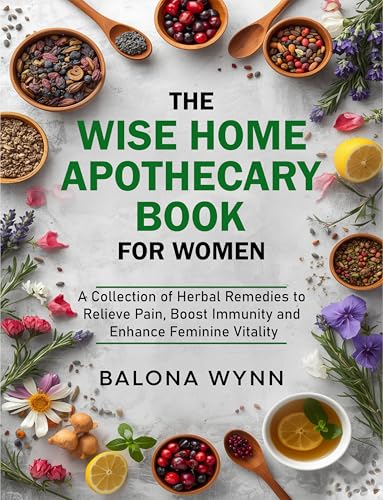 The Wise Home Apothecary Book For Women: A Natural Healing Handbo...