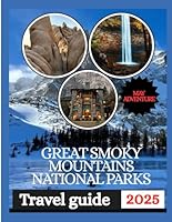 GREAT SMOKY MOUNTAINS NATIONAL PARK TRAVEL GUIDE 2025: Uncover the Secrets of Nature’s Majestic Wonders. B0F66KXRQP Book Cover