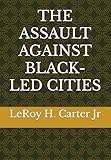 THE ASSAULT AGAINST BLACK-LED CITIES