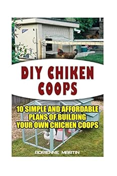 Paperback DIY Chicken Coops: 10 Simple and Affordable Plans For Building Your Own Chicken Coops: (Backyard Chickens for Beginners, Building Ideas f Book